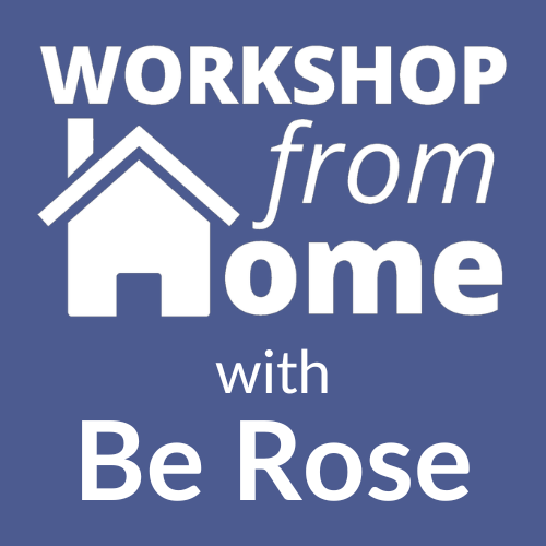 Workshop from Home with Be Rose